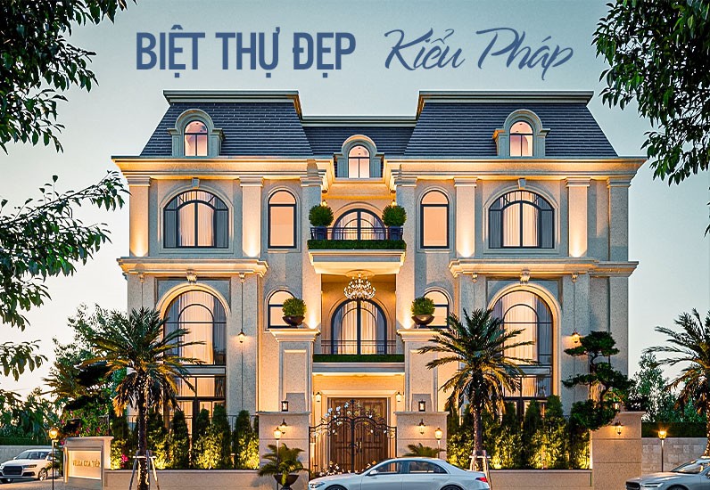 Mẫu Thiết Kế Kiến Trúc Biệt Thự Đẹp Kiểu Pháp Đẳng Cấp